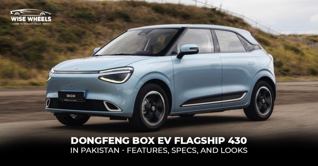 Dongfeng Box EV Flagship 430 in Pakistan – Features, Specs, & Looks